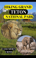 Hiking Grand Teton National Park: Discover the Majesty: A Comprehensive Guide to Hiking Grand Teton