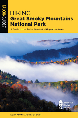 Hiking Great Smoky Mountains National Park: A Guide to the Park's Greatest Hiking Adventures - Adams, Kevin