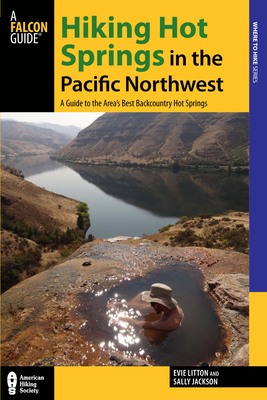 Hiking Hot Springs in the Pacific Northwest: A Guide to the Area's Best Backcountry Hot Springs - Litton, Evie, and Jackson, Sally, Professor