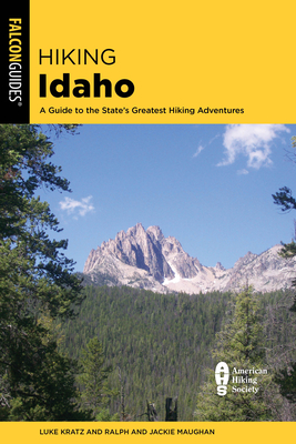 Hiking Idaho: A Guide to the State's Greatest Hiking Adventures - Kratz, Luke