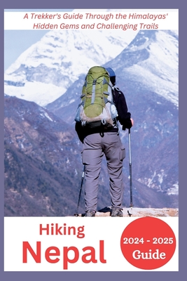 Hiking Nepal 2024-2025: A Trekker's Guide Through the Himalayas' Hidden Gems and Challenging Trails - Mocking, Joan