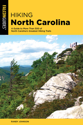 Hiking North Carolina: A Guide to More Than 500 of North Carolina's Greatest Hiking Trails - Johnson, Randy
