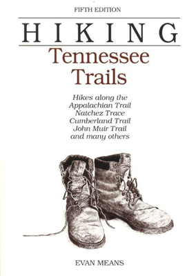 Hiking Tennessee Trails: Hikes Along Natchez, Trace, Cumberland Trail, John Muir Trail, Overmountain Victory Trail, and Many Others - Means, Evan, and Brown, Robert (Editor), and Brown, Bob (Editor)