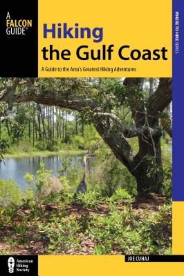 Hiking the Gulf Coast: A Guide to the Area's Greatest Hiking Adventures - Cuhaj, Joe