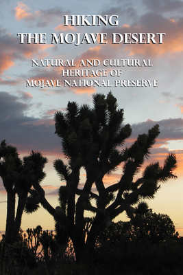 Hiking the Mojave Desert: Natural and Cultural Heritage of Mojave National Preserve - Digonnet, Michel