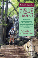 Hiking the Road to Ruins: Daytrips and Camping Adventures to Iron Mines, Old Military Sites, and Things Abandoned in the New York City Area...and Beyond