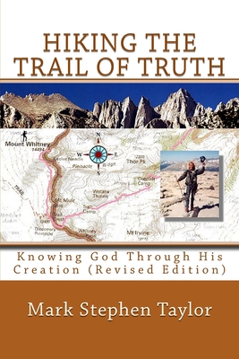 Hiking The Trail Of Truth: Knowing God Through His Creation (Revised Edition) - Taylor, Mark Stephen