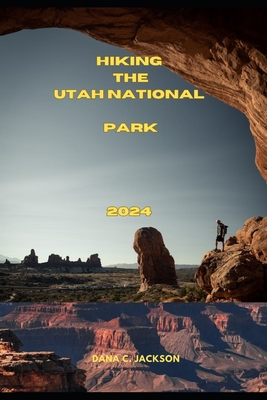 Hiking the Utah National Park 2024 - C Jackson, Dana