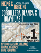 Hiking & Trekking in Cordillera Blanca & Huayhuash Map 1 (North) Nevado Huascaran, Alpamayo, Corongo, Huallanca, Caraz, Pomabamba Topographic Map Atlas 1: 50000: Trails, Hikes & Walks Topographic Map