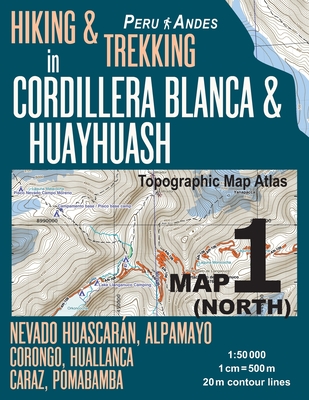 Hiking & Trekking in Cordillera Blanca & Huayhuash Map 1 (North) Nevado Huascaran, Alpamayo, Corongo, Huallanca, Caraz, Pomabamba Topographic Map Atlas 1: 50000: Trails, Hikes & Walks Topographic Map - Mazitto, Sergio