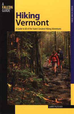 Hiking Vermont: 60 Of Vermont's Greatest Hiking Adventures - Pletcher, Larry