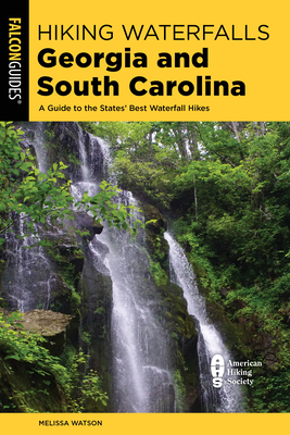 Hiking Waterfalls Georgia and South Carolina: A Guide to the States' Best Waterfall Hikes - Watson, Melissa