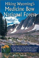 Hiking Wyoming's Medicine Bow National Forest: A Trail Guide to Pole Mountain, Snowy Range, Medicine Bow Mountains, Sierra Madre, and Laramie Mountains - Smith, Marc