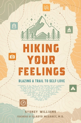 Hiking Your Feelings: Blazing a Trail to Self-Love - Williams, Sydney, and McGarey, Dr. (Foreword by)