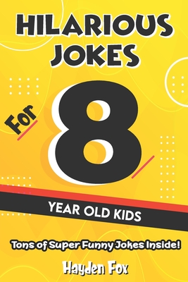 Hilarious Jokes For 8 Year Old Kids: An Awesome LOL Joke Book For Kids Filled With Tons of Tongue Twisters, Rib Ticklers, Side Splitters and Knock Knocks - Fox, Hayden