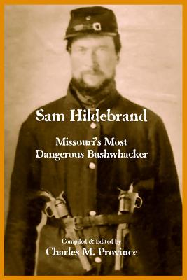 Hildebrand: Missouri's Most Dangerous Bushwhacker - Hildebrand, Samuel S, and Forest, Cris, and Province, Charles M