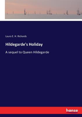 Hildegarde's Holiday: A sequel to Queen Hildegarde - Richards, Laura E H