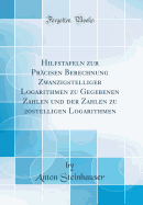 Hilfstafeln Zur Prcisen Berechnung Zwanzigstelliger Logarithmen Zu Gegebenen Zahlen Und Der Zahlen Zu 20stelligen Logarithmen (Classic Reprint)