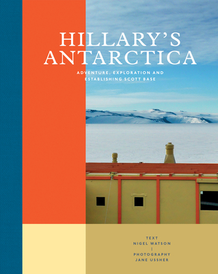 Hillary's Antarctica: Adventure, Exploration and Establishing Scott Base - Watson, Nigel