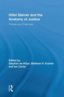 Hillel Steiner and the Anatomy of Justice: Themes and Challenges - De Wijze, Stephen (Editor), and Kramer, Matthew H. (Editor), and Carter, Ian (Editor)