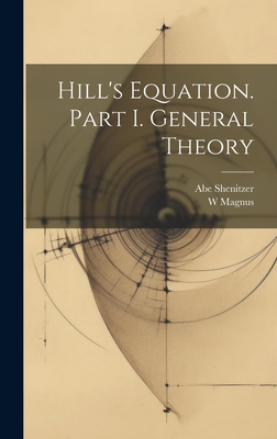 Hill's Equation. Part I. General Theory - Magnus, W, and Shenitzer, Abe