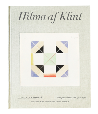 Hilma AF Klint: Parsifal and the Atom 1916-1917: Catalogue Raisonn Volume IV - Af Klint, Hilma, and Birnbaum, Daniel (Foreword by), and Almqvist, Kurt (Foreword by)