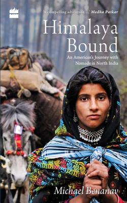 Himalaya Bound: An American's Journey with Nomads in North India - Benanav, Michael