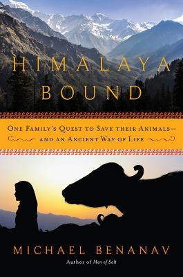 Himalaya Bound: One Family's Quest to Save Their Animals-and an Ancient Way of Life - Benanav, Michael
