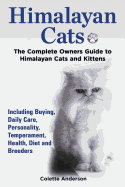 Himalayan Cats, the Complete Owners Guide to Himalayan Cats and Kittens Including Buying, Daily Care, Personality, Temperament, Health, Diet and Breeders