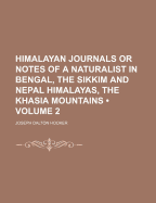 Himalayan Journals: Or Notes of a Naturalist in Bengal, the Sikkim and Nepal Himalayas, the Khasia Mountains, &C (Classic Reprint)