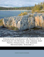 Himalayan Journals Or Notes Of A Naturalist In Bengal, The Sikkim And Nepal Himalayas, The Khasia Mountains, Volume 2