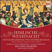Himlische Weynacht: Festliche Gesnge von Luther bis Bach - Bell'arte Salzburg; Klaus Mertens (bass); Marie Luise Werneburg (soprano); Annegret Siedel (conductor)