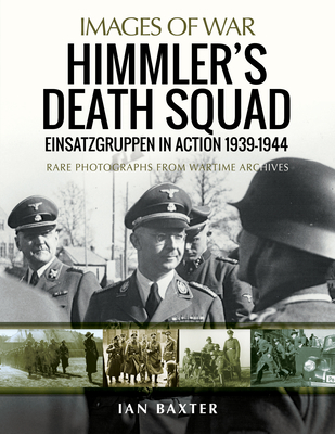 Himmler's Death Squad - Einsatzgruppen in Action, 1939-1944: Rare Photographs from Wartime Archives - Baxter, Ian