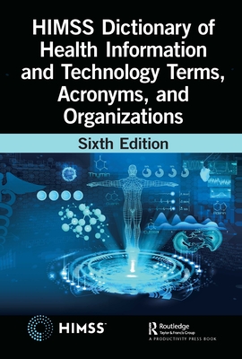 Himss Dictionary of Health Information and Technology Terms, Acronyms, and Organizations - Healthcare Information & Management Systems Society (Himss)