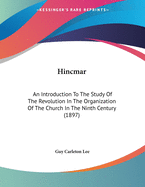 Hincmar: An Introduction To The Study Of The Revolution In The Organization Of The Church In The Ninth Century (1897)