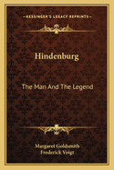 Hindenburg: The Man And The Legend