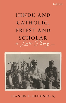 Hindu and Catholic, Priest and Scholar: A Love Story - Clooney, S J Francis X