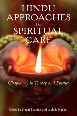 Hindu Approaches to Spiritual Care: Chaplaincy in Theory and Practice - Mosher, Lucinda, and Chander, Vineet, and Sherma, Rita (Contributions by)