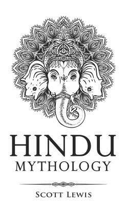 Hindu Mythology: Classic Stories of Hindu Myths, Gods, Goddesses, Heroes and Monsters - Lewis, Scott