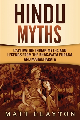 Hindu Myths: Captivating Indian Myths and Legends from the Bhagavata Purana and Mahabharata - Clayton, Matt