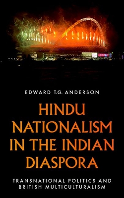 Hindu Nationalism in the Indian Diaspora: Transnational Politics and British Multiculturalism - Anderson, Edward T G