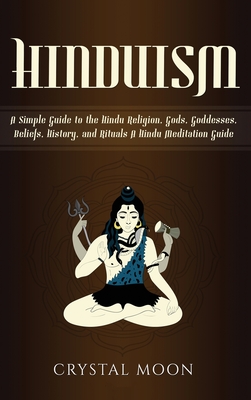 Hinduism: A Simple Guide to the Hindu Religion, Gods, Goddesses, Beliefs, History, and Rituals + A Hindu Meditation Guide - Moon, Crystal