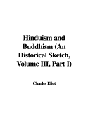 Hinduism and Buddhism (an Historical Sketch, Volume III, Part I) - Eliot, Charles, Professor