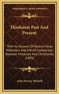 Hinduism Past and Present: With an Account of Recent Hindu Reformers and a Brief Comparison Between Hinduism and Christianity