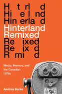 Hinterland Remixed: Media, Memory, and the Canadian 1970s