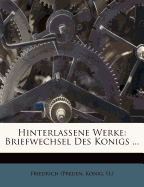 Hinterlassene Werke: Briefwechsel Des Konigs ...