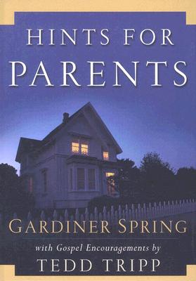 Hints for Parents: With Gospel Encouragements by Tedd Tripp - Spring, Gardiner, and Tripp, Tedd, Dr.