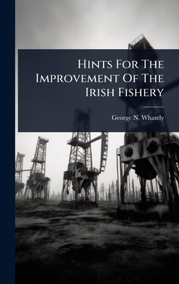 Hints For The Improvement Of The Irish Fishery - Whately, George N