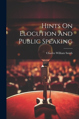 Hints On Elocution And Public Speaking - Charles William Smith (Professor of E (Creator)