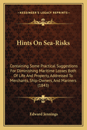 Hints on Sea-risks: Containing Some Practical Suggestions for Diminishing Maritime Losses